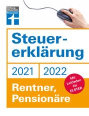 Steuererklärung 2021/22 - Rentner, Pensionäre - Für Rentner, Pensionäre - Steuerzahlungen verringern und vermeiden - Steueränderungen optimal nutzen: Mit Leitfaden für ELSTER