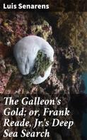 Luis Senarens: The Galleon's Gold; or, Frank Reade, Jr.'s Deep Sea Search 