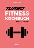 Eileen Falke: Turbo-Fitness-Kochbuch – Muskelaufbau 