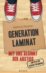 Generation Laminat - Mit uns beginnt der Abstieg ... - und was wir dagegen tun müssen -