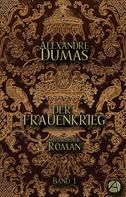 Alexandre Dumas: Der Frauenkrieg. Band 1 