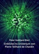 Peter Gotth. Bieri: Einblicke ins Universum von Pierre Teilhard de Chardin 