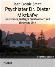 Psychiater Dr. Dieter Mistkäfer - Ein kleiner, lustiger "Arztroman" mit tieferem Sinn