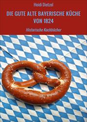 DIE GUTE ALTE BAYERISCHE KÜCHE VON 1824 - Historische Kochbücher