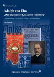 Adolph von Elm - „Der ungekrönte König von Hamburg“. Gewerkschafter – Genossenschafter – Sozialdemokrat