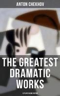 Anton Chekhov: The Greatest Dramatic Works of Anton Chekhov: 12 Plays in One Edition 