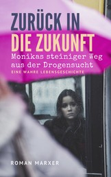 Zurück in die Zukunft - Monikas steiniger Weg aus der Drogensucht des Platzspitz (Needle Park Zürich)