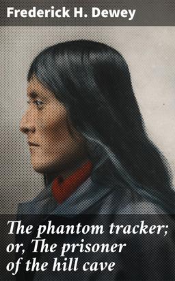 The phantom tracker; or, The prisoner of the hill cave