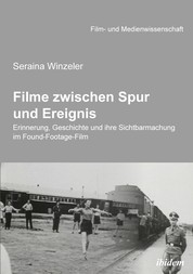 Filme zwischen Spur und Ereignis - Erinnerung, Geschichte und ihre Sichtbarmachung im Found-Footage-Film