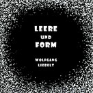 Wolfgang Liebelt: Leere und Form 