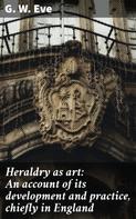 G. W. Eve: Heraldry as art: An account of its development and practice, chiefly in England 