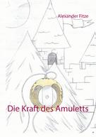 Alexander Fitze: Die Kraft des Amuletts 