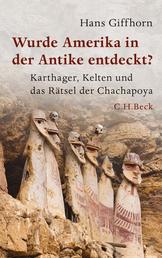 Wurde Amerika in der Antike entdeckt? - Karthager, Kelten und das Rätsel der Chachapoya