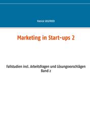 Marketing in Start-ups 2 - Fallstudien incl. Arbeitsfragen und Lösungsvorschlägen Band 2
