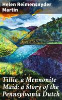 Helen Reimensnyder Martin: Tillie, a Mennonite Maid; a Story of the Pennsylvania Dutch 