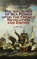 Alfred Thayer Mahan: The Influence of Sea Power upon the French Revolution and Empire: 1793-1812 