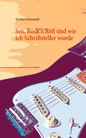 Torsten Schmandt: Sex, Rock'n'Roll und wie ich Schriftsteller wurde 