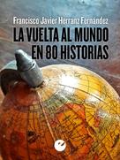 Francisco Javier Herranz Fernández: La vuelta al mundo en 80 historias 