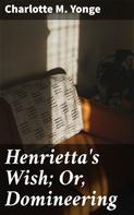 Charlotte M. Yonge: Henrietta's Wish; Or, Domineering 