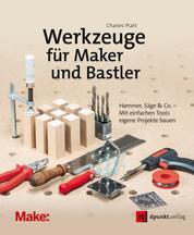 Werkzeuge für Maker und Bastler - Hammer, Säge & Co. – Mit einfachen Tools eigene Projekte bauen
