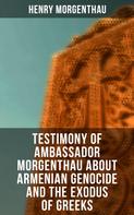 Henry Morgenthau: Testimony of Ambassador Morgenthau about Armenian Genocide and the Exodus of Greeks 