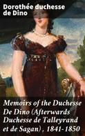 duchesse de Dorothée Dino: Memoirs of the Duchesse De Dino (Afterwards Duchesse de Talleyrand et de Sagan) , 1841-1850 