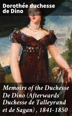 Memoirs of the Duchesse De Dino (Afterwards Duchesse de Talleyrand et de Sagan) , 1841-1850