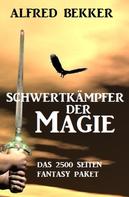 Alfred Bekker: Schwertkämpfer der Magie: Das 2500 Seiten Fantasy Paket 