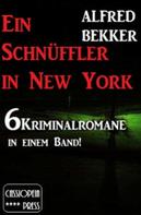 Alfred Bekker: 6 Alfred Bekker Kriminalromane - Ein Schnüffler in New York ★★