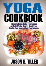 Yoga Cookbook - Simple Delicious Gluten-Free Recipes on Mindful Eating, Healthy Weight Loss, Nourish Your Body and Beat Food Cravings