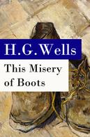 H. G. Wells: This Misery of Boots (or Socialism Means Revolution) - The original unabridged edition 