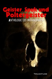 Geister, Spuk und Poltergeister - Anthologie des Paranormalen