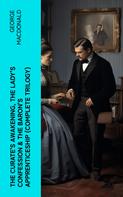 George MacDonald: The Curate's Awakening, The Lady's Confession & The Baron's Apprenticeship (Complete Trilogy) 