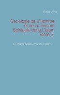 Sonia Amor: Sociologie de L'Homme et de La Femme Spirituelle dans L'Islam Tome 2. 