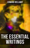 Edward Bellamy: The Essential Writings of Edward Bellamy 