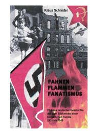Fahnen,Flammen, Fanatismus - 20 Jahre deutscher Geschichte aus dem Blickwinkel einer kleinbürgerlichen Familie 1928 bis 1949