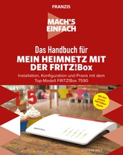 Mach's einfach: Mein Heimnetzwerk mit der Fritz!Box - Installation, Konfiguration und Praxis mit dem Top-Modell FRITZ!Box 7590