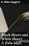 Henry Rider Haggard: Black Heart and White Heart: A Zulu Idyll 