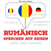 Rumänisch sprechen auf Reisen - Ich höre zu, ich wiederhole, ich spreche : Sprachmethode