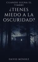 David Méndez: Cuando Suena El Timbre: ¿Tienes miedo a la oscuridad? 