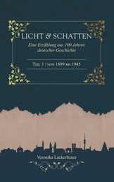 Licht und Schatten - Band 1 - Eine Erzählung aus 100 Jahren deutscher Geschichte