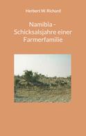 Herbert W. Richard: Namibia - Schicksalsjahre einer Farmerfamilie 