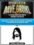 Zander Pearce: Dentro De La Mente De Dave Grohl - La Fuerza Creativa Detras De Nirvana Y Foo Fighter 