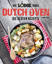 Die Lodge Bibel: Dutch Oven - Die besten Rezepte