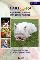 B.A.R.F. Junior - Artgerechte Rohernährung für Welpen und Junghunde - Ein praktischer Ratgeber für Züchter und Welpenbesitzer