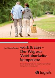 work & care - Der Weg zur Vereinbarkeitskompetenz - Erwerbstätigkeit und Angehörigenpflege kompetent vereinbaren