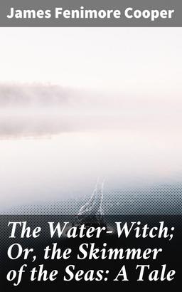The Water-Witch; Or, the Skimmer of the Seas: A Tale