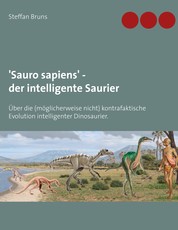 'Sauro sapiens' - der intelligente Saurier - Über die (möglicherweise nicht) kontrafaktische Evolution intelligenter Dinosaurier.