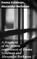 Emma Goldman: A fragment of the prison experiences of Emma Goldman and Alexander Berkman 