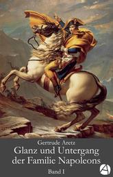 Glanz und Untergang der Familie Napoleons. Band 1 - Eine illustrierte Biographie in drei Bänden